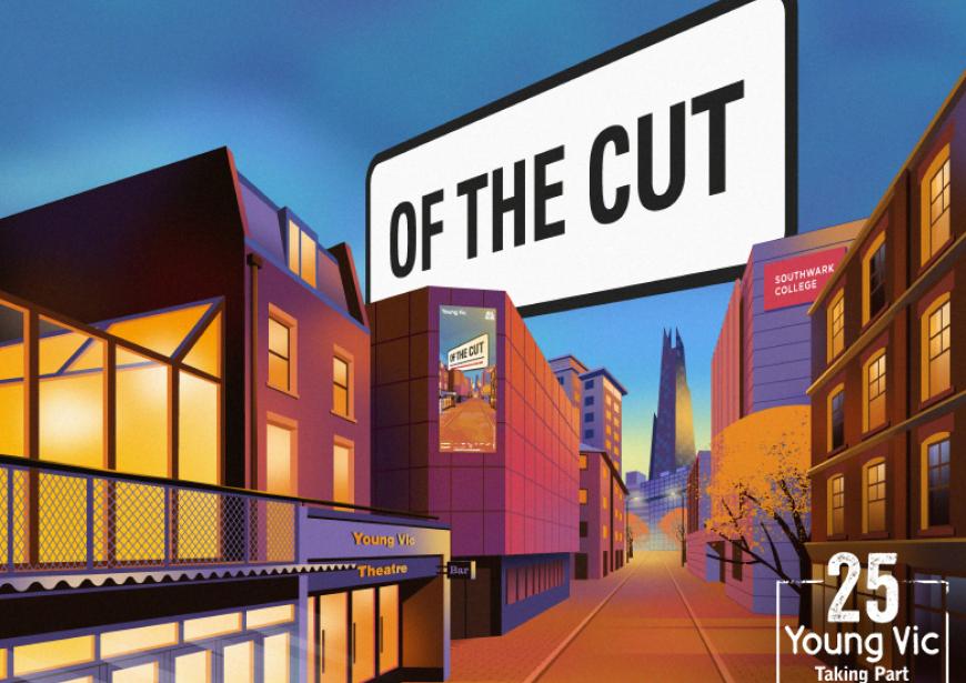 An illustration of an enormous London St sign with Of The Cut hangs about above building, bathed in a summer sunset. On the left of the street is the Young Vic; on the right is Southwark College with The Shard in the distance. A white stamp with the words Young Vic Taking Part with the number 25 above  in the bottom right.